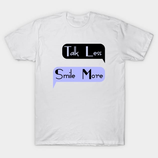 Talk Less Smile More T-Shirt by Nana On Here